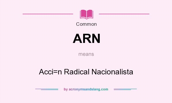 What does ARN mean? It stands for Acci=n Radical Nacionalista