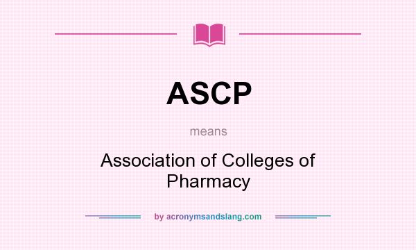 What does ASCP mean? It stands for Association of Colleges of Pharmacy