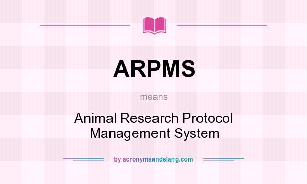 What does ARPMS mean? It stands for Animal Research Protocol Management System