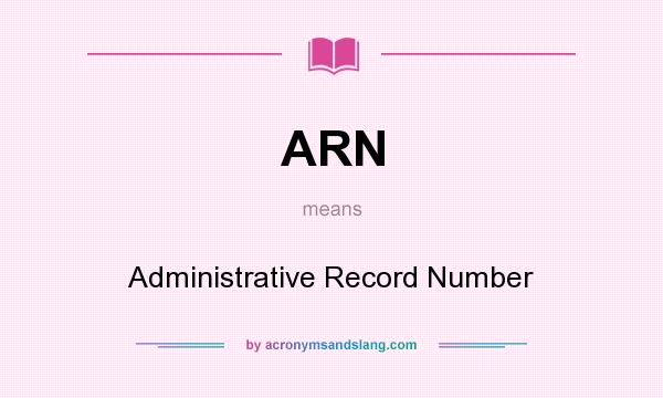 What does ARN mean? It stands for Administrative Record Number