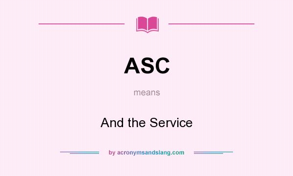 What does ASC mean? It stands for And the Service