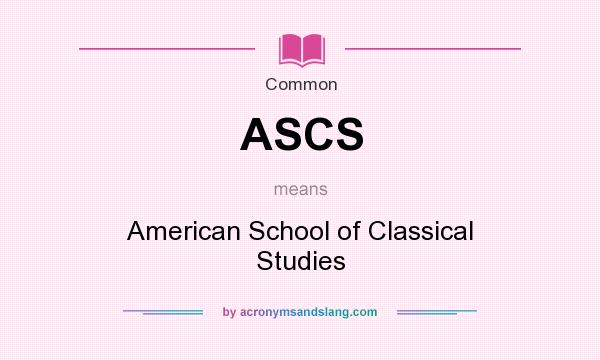 What does ASCS mean? It stands for American School of Classical Studies