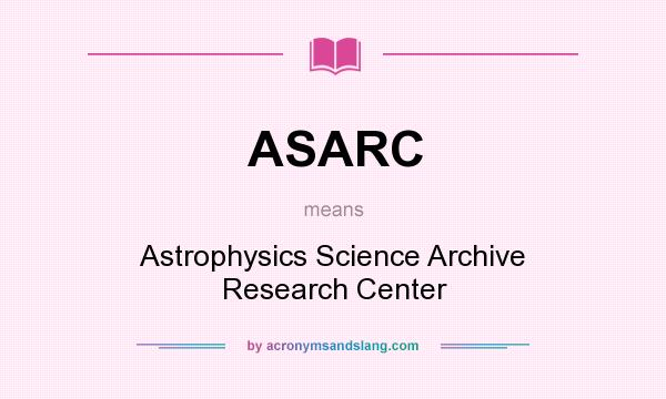 What does ASARC mean? It stands for Astrophysics Science Archive Research Center