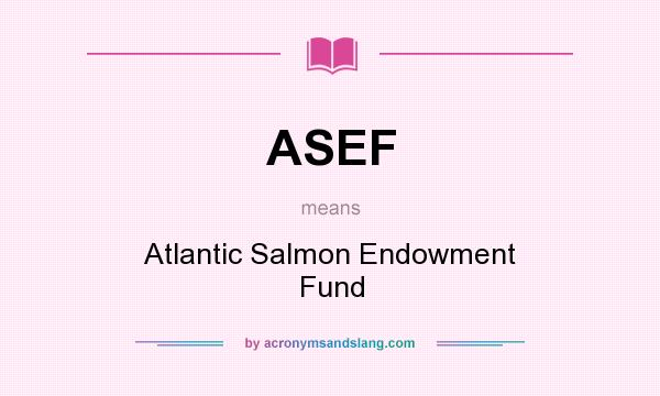 What does ASEF mean? It stands for Atlantic Salmon Endowment Fund