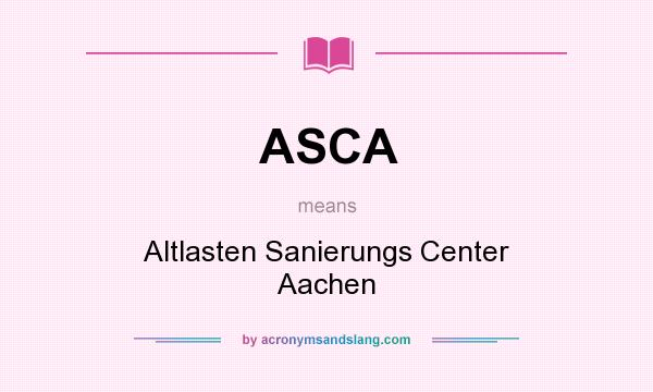 What does ASCA mean? It stands for Altlasten Sanierungs Center Aachen