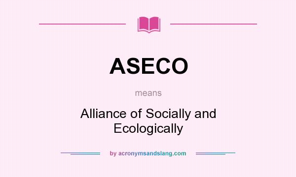 What does ASECO mean? It stands for Alliance of Socially and Ecologically