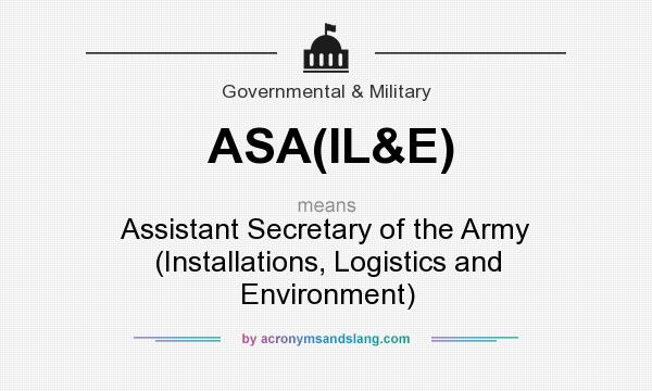 What does ASA(IL&E) mean? It stands for Assistant Secretary of the Army (Installations, Logistics and Environment)