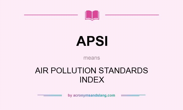 What does APSI mean? It stands for AIR POLLUTION STANDARDS INDEX