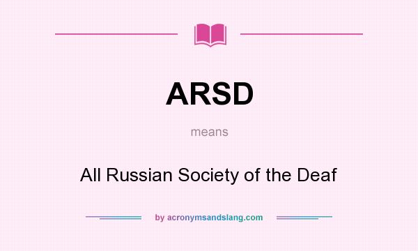 What does ARSD mean? It stands for All Russian Society of the Deaf