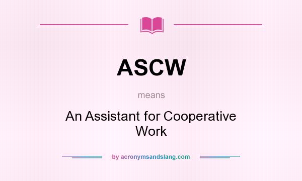What does ASCW mean? It stands for An Assistant for Cooperative Work