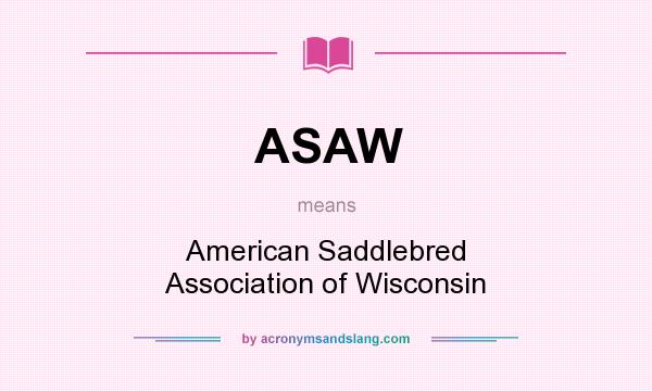What does ASAW mean? It stands for American Saddlebred Association of Wisconsin