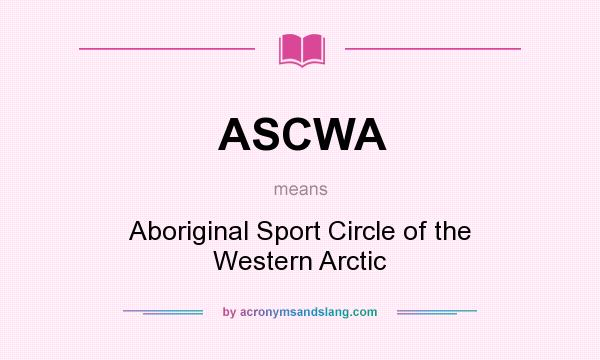 What does ASCWA mean? It stands for Aboriginal Sport Circle of the Western Arctic