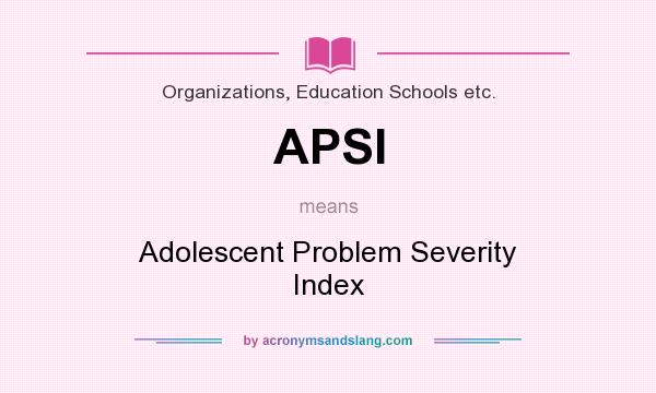 What does APSI mean? It stands for Adolescent Problem Severity Index