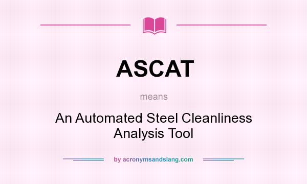 What does ASCAT mean? It stands for An Automated Steel Cleanliness Analysis Tool