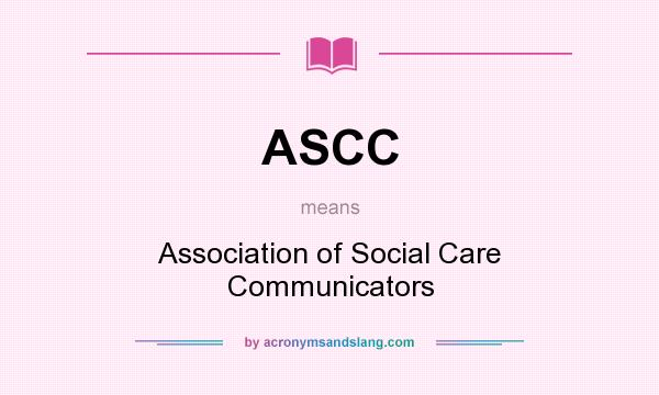 What does ASCC mean? It stands for Association of Social Care Communicators