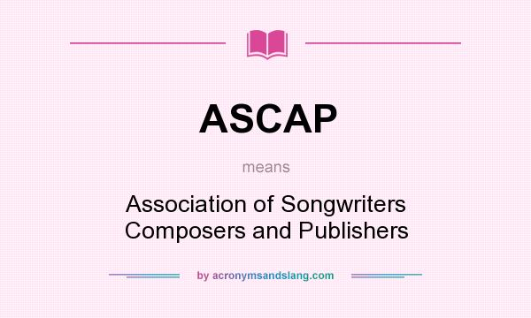 What does ASCAP mean? It stands for Association of Songwriters Composers and Publishers