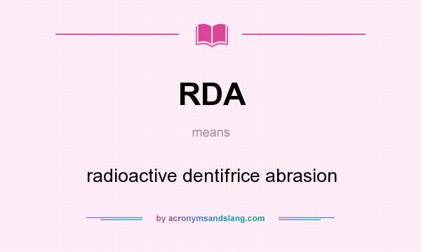 What does RDA mean? It stands for radioactive dentifrice abrasion