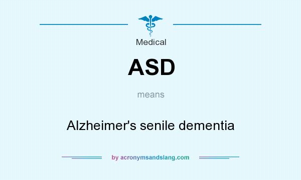 What does ASD mean? It stands for Alzheimer`s senile dementia