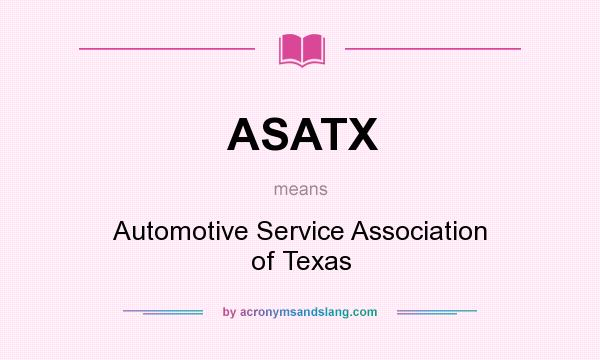 What does ASATX mean? It stands for Automotive Service Association of Texas