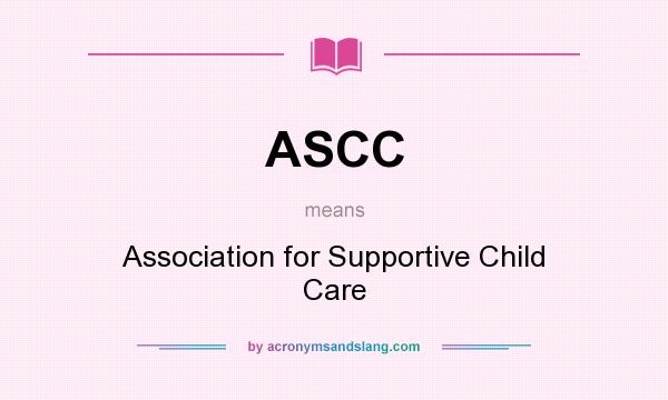 What does ASCC mean? It stands for Association for Supportive Child Care