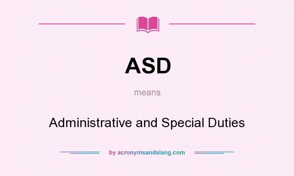 What does ASD mean? It stands for Administrative and Special Duties