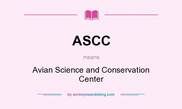 What does ASCC mean? It stands for Avian Science and Conservation Center