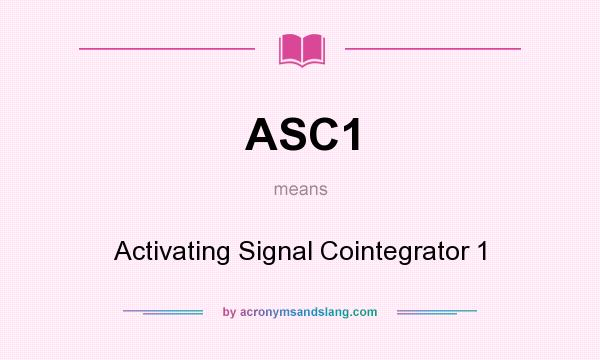 What does ASC1 mean? It stands for Activating Signal Cointegrator 1