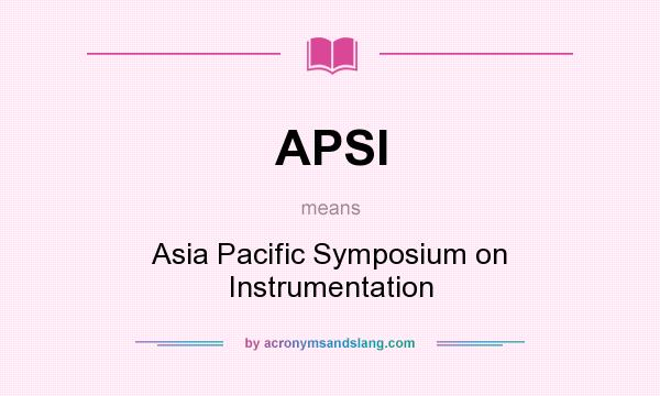 What does APSI mean? It stands for Asia Pacific Symposium on Instrumentation