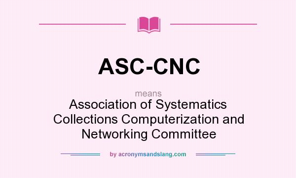 What does ASC-CNC mean? It stands for Association of Systematics Collections Computerization and Networking Committee