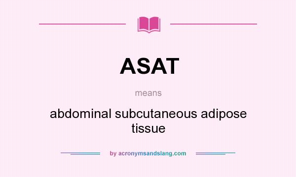 What does ASAT mean? It stands for abdominal subcutaneous adipose tissue
