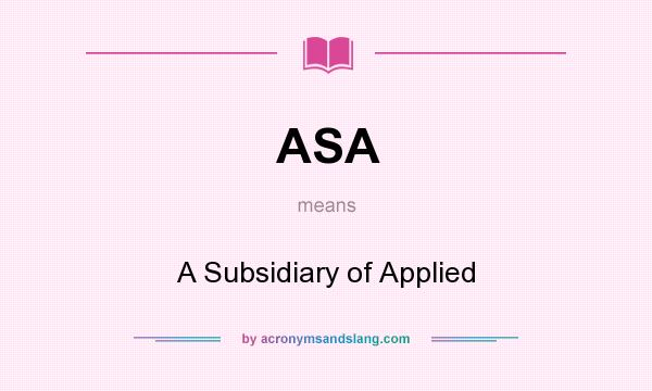 What does ASA mean? It stands for A Subsidiary of Applied