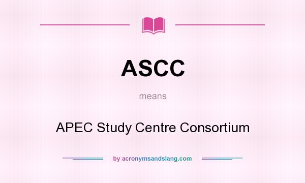What does ASCC mean? It stands for APEC Study Centre Consortium