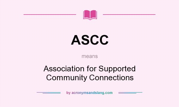 What does ASCC mean? It stands for Association for Supported Community Connections