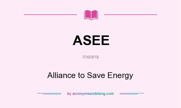 What does ASEE mean? It stands for Alliance to Save Energy