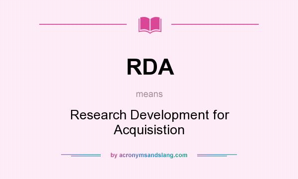 What does RDA mean? It stands for Research Development for Acquisistion
