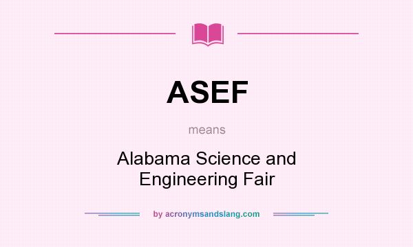 What does ASEF mean? It stands for Alabama Science and Engineering Fair