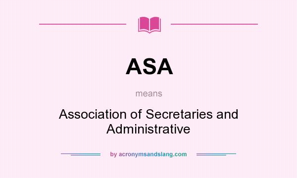 What does ASA mean? It stands for Association of Secretaries and Administrative