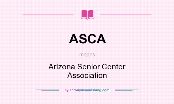 What does ASCA mean? It stands for Arizona Senior Center Association