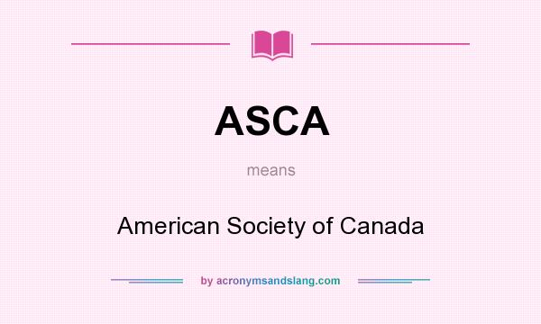 What does ASCA mean? It stands for American Society of Canada