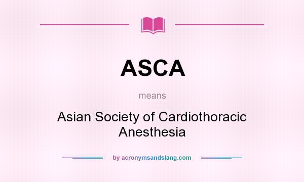 What does ASCA mean? It stands for Asian Society of Cardiothoracic Anesthesia