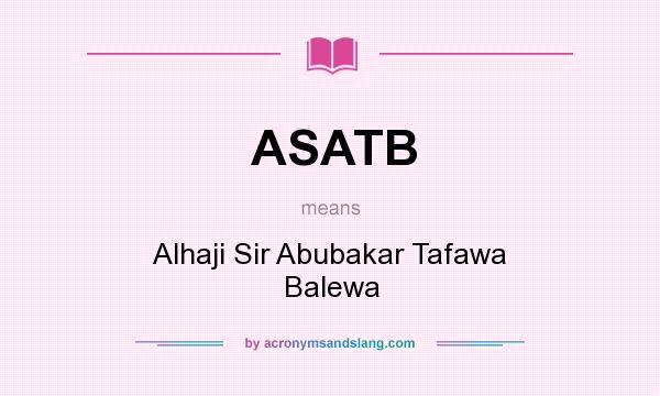 What does ASATB mean? It stands for Alhaji Sir Abubakar Tafawa Balewa