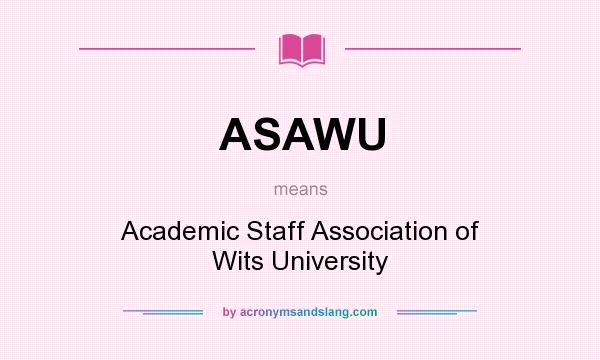 What does ASAWU mean? It stands for Academic Staff Association of Wits University