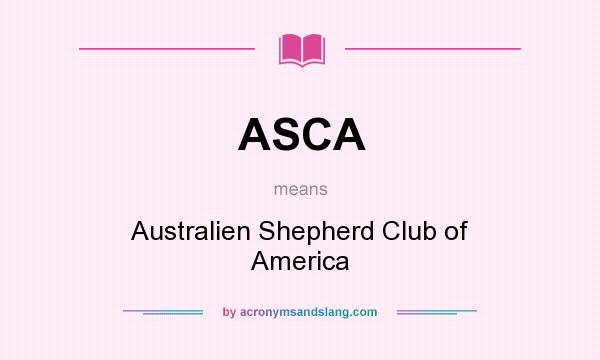 What does ASCA mean? It stands for Australien Shepherd Club of America