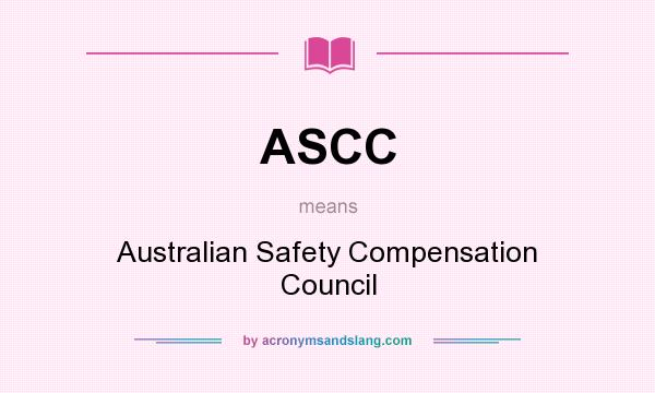 What does ASCC mean? It stands for Australian Safety Compensation Council