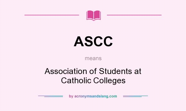 What does ASCC mean? It stands for Association of Students at Catholic Colleges