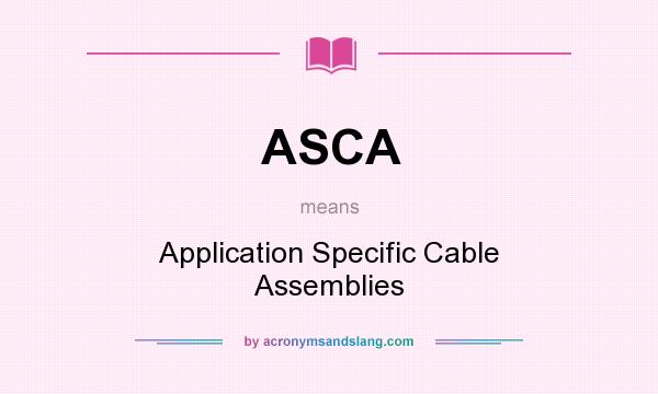What does ASCA mean? It stands for Application Specific Cable Assemblies