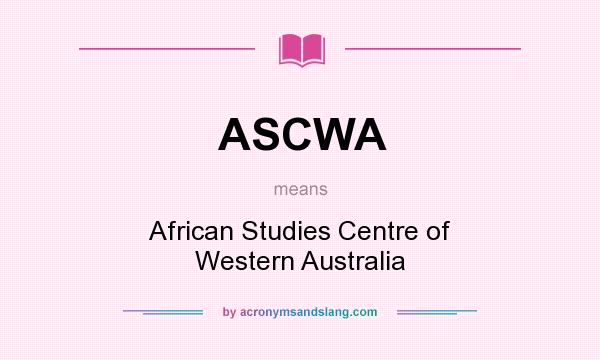What does ASCWA mean? It stands for African Studies Centre of Western Australia