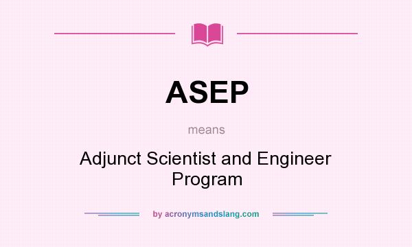 What does ASEP mean? It stands for Adjunct Scientist and Engineer Program