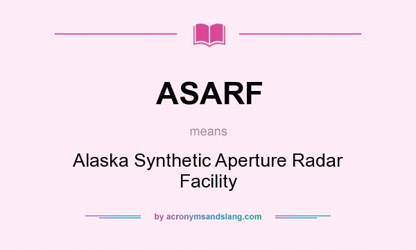 What does ASARF mean? It stands for Alaska Synthetic Aperture Radar Facility