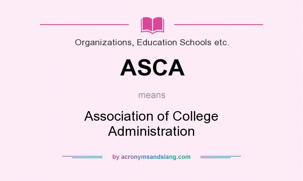What does ASCA mean? It stands for Association of College Administration